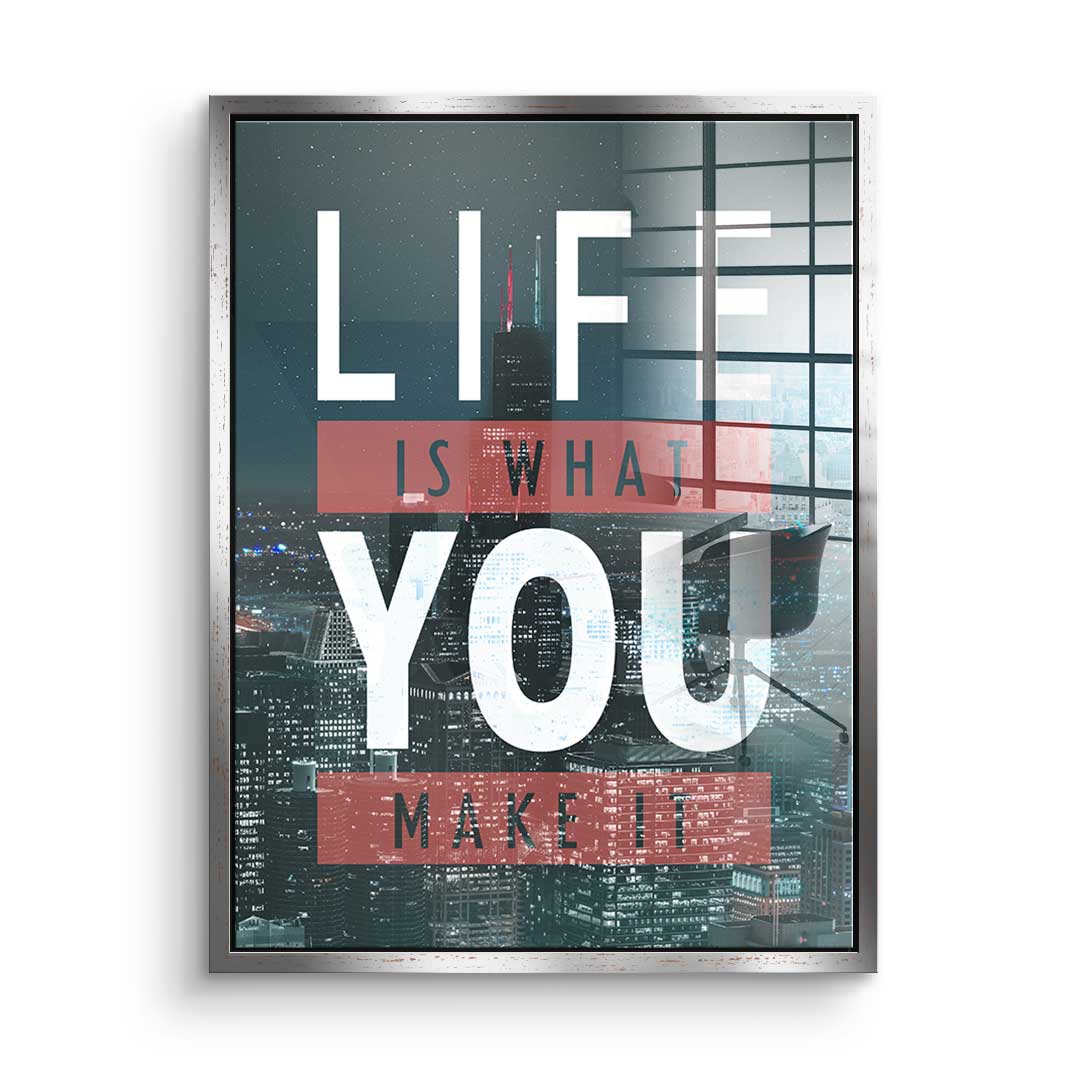 Life Is What You Make It - acrylic glass