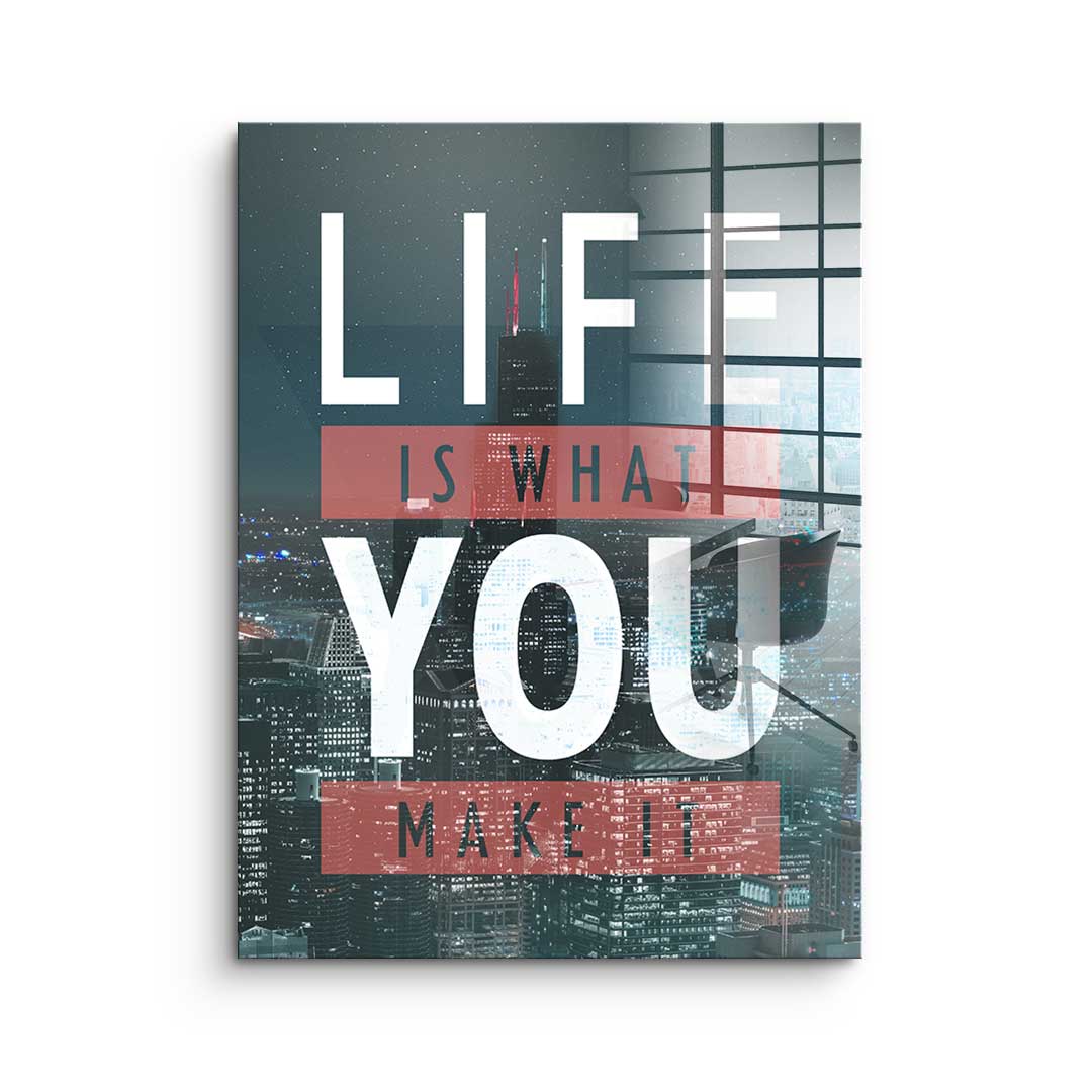 Life Is What You Make It - acrylic glass