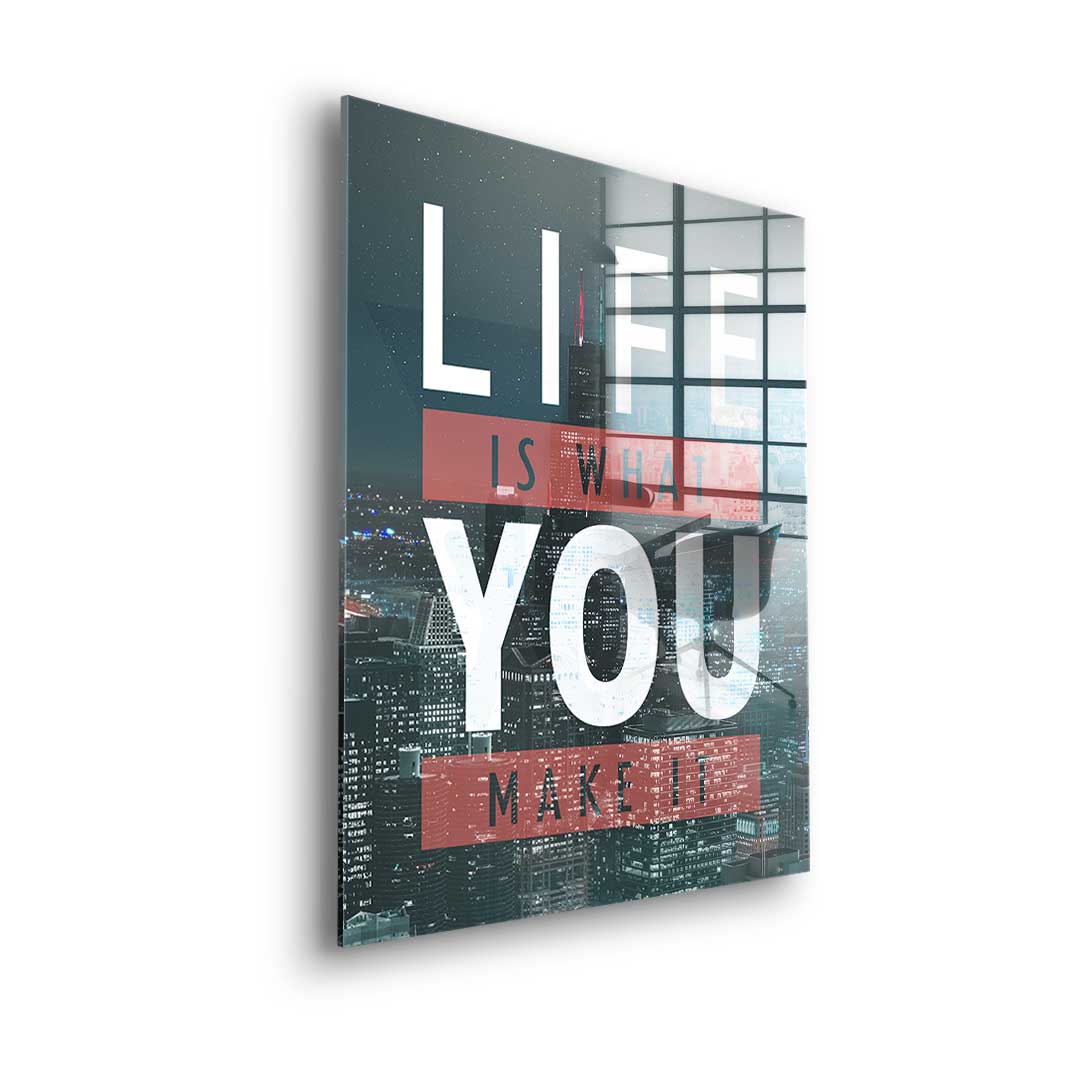 Life Is What You Make It - acrylic glass