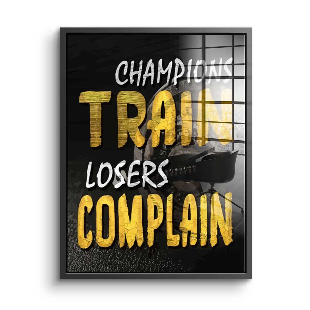 Champions Train Losers Complain - acrylic glass