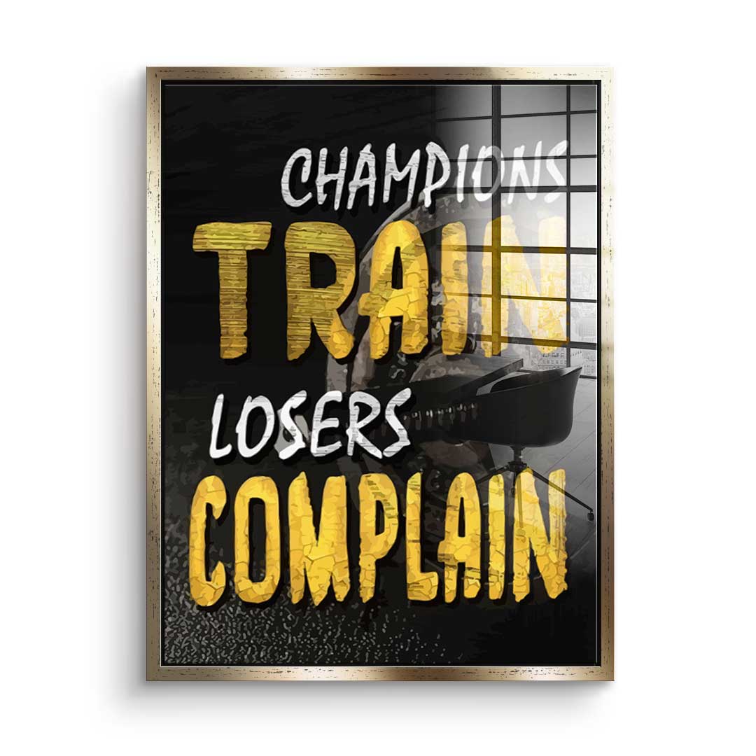 Champions Train Losers Complain - acrylic glass