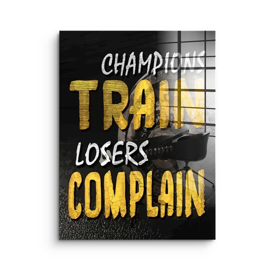 Champions Train Losers Complain - acrylic glass