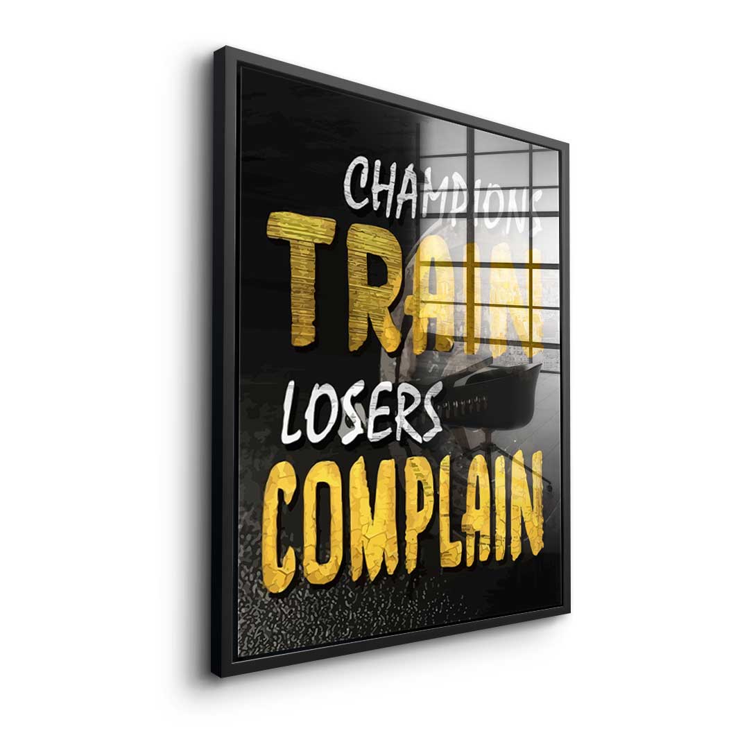 Champions Train Losers Complain - acrylic glass