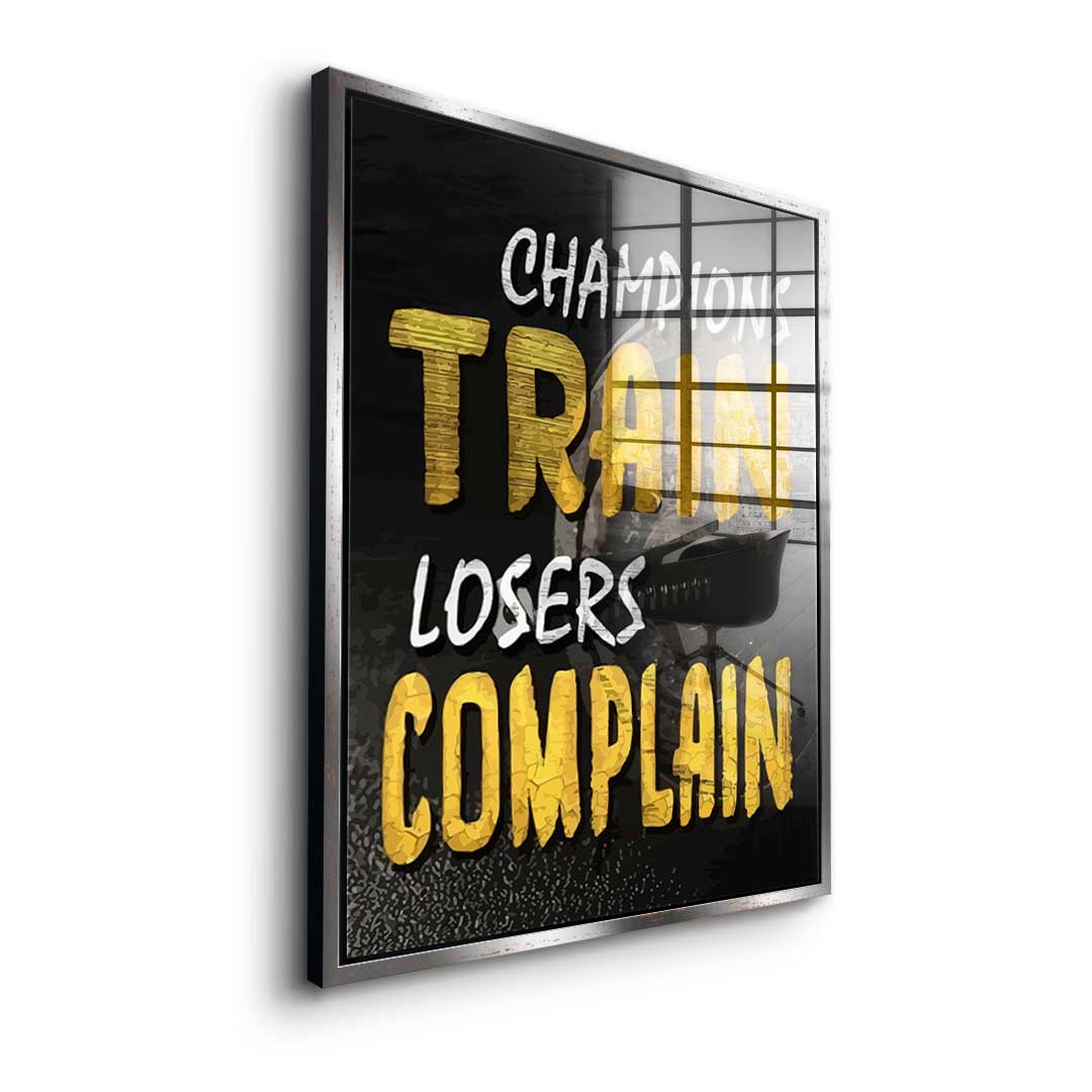 Champions Train Losers Complain - acrylic glass