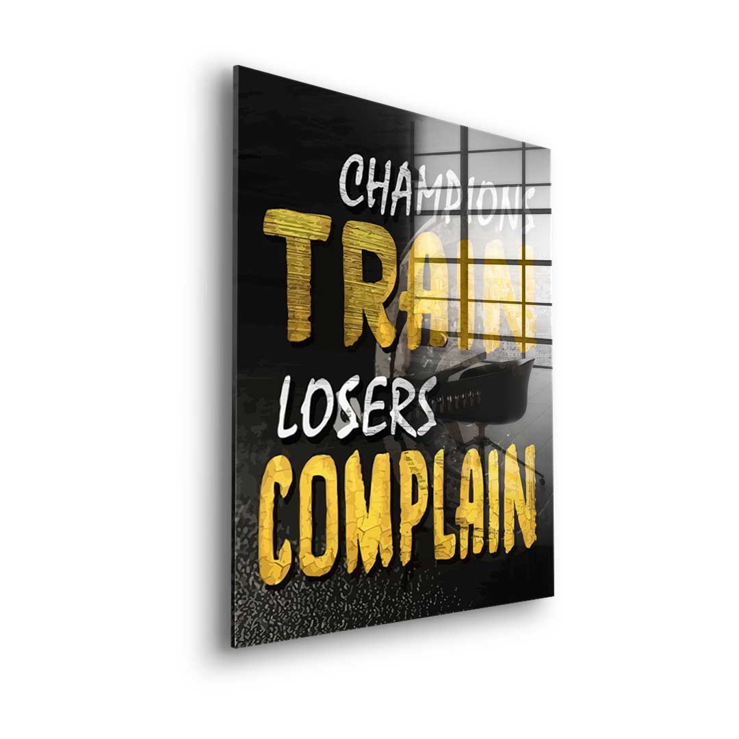 Champions Train Losers Complain - acrylic glass